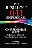 The Resilient 911 Professional: A Comprehensive Guide to Surviving & Thriving Together in the 9-1-1 Center