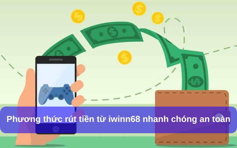 Phương thức rút tiền IWIN 68 nhanh chóng an toàn